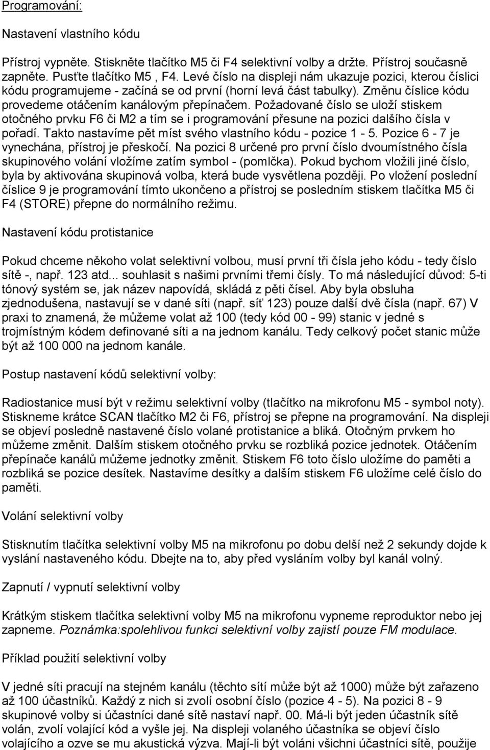 Požadované číslo se uloží stiskem otočného prvku F6 či M2 a tím se i programování přesune na pozici dalšího čísla v pořadí. Takto nastavíme pět míst svého vlastního kódu - pozice 1-5.