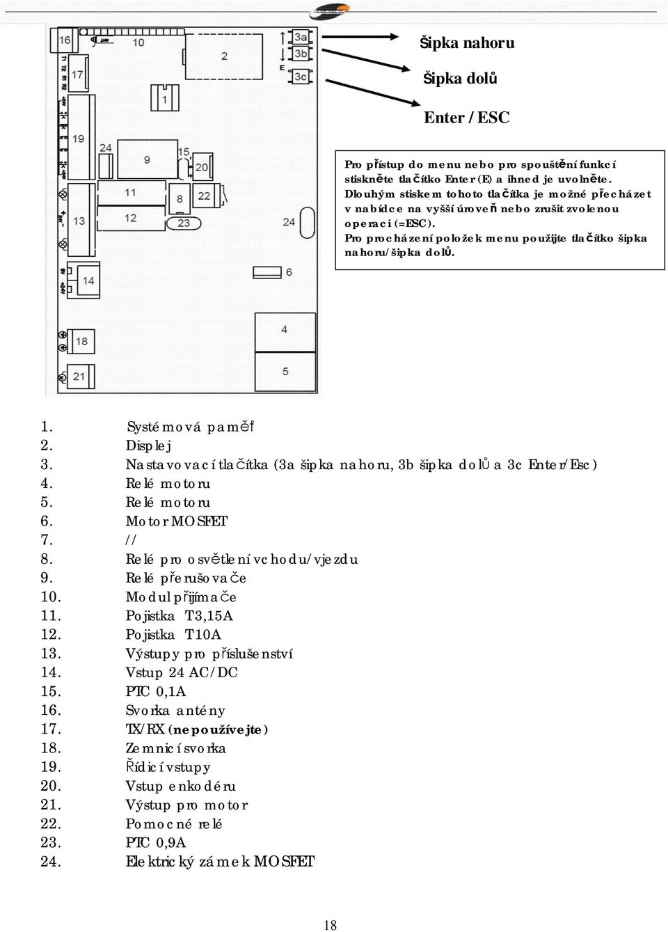 Systémová pam 2. Displej 3. Nastavovací tla ítka (3a šipka nahoru, 3b šipka dol a 3c Enter/Esc) 4. Relé motoru 5. Relé motoru 6. Motor MOSFET 7. // 8. Relé pro osv tlení vchodu/vjezdu 9.