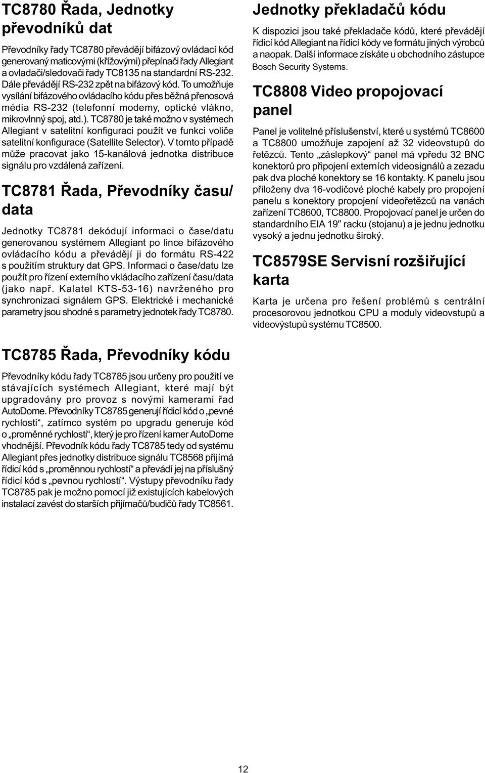 TC8780 je také možno v systémech Allegiant v satelitní konfiguraci použít ve funkci volièe satelitní konfigurace (Satellite Selector).