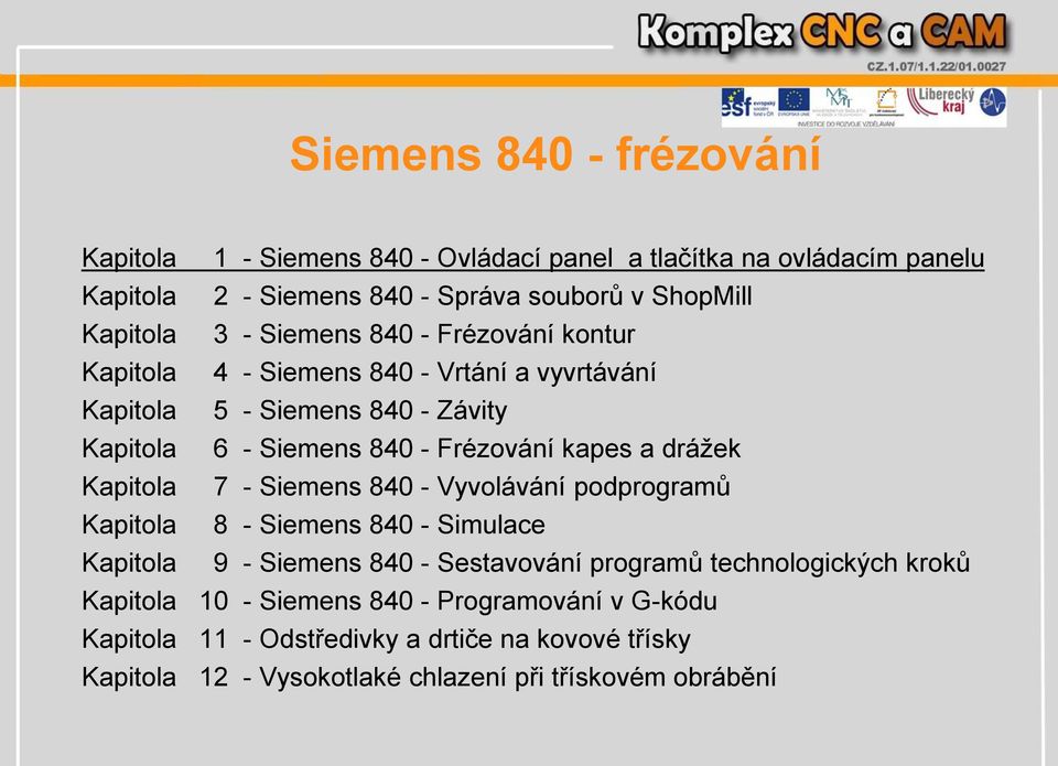 drážek Kapitola 7 - Siemens 840 - Vyvolávání podprogramů Kapitola 8 - Siemens 840 - Simulace Kapitola 9 - Siemens 840 - Sestavování programů technologických