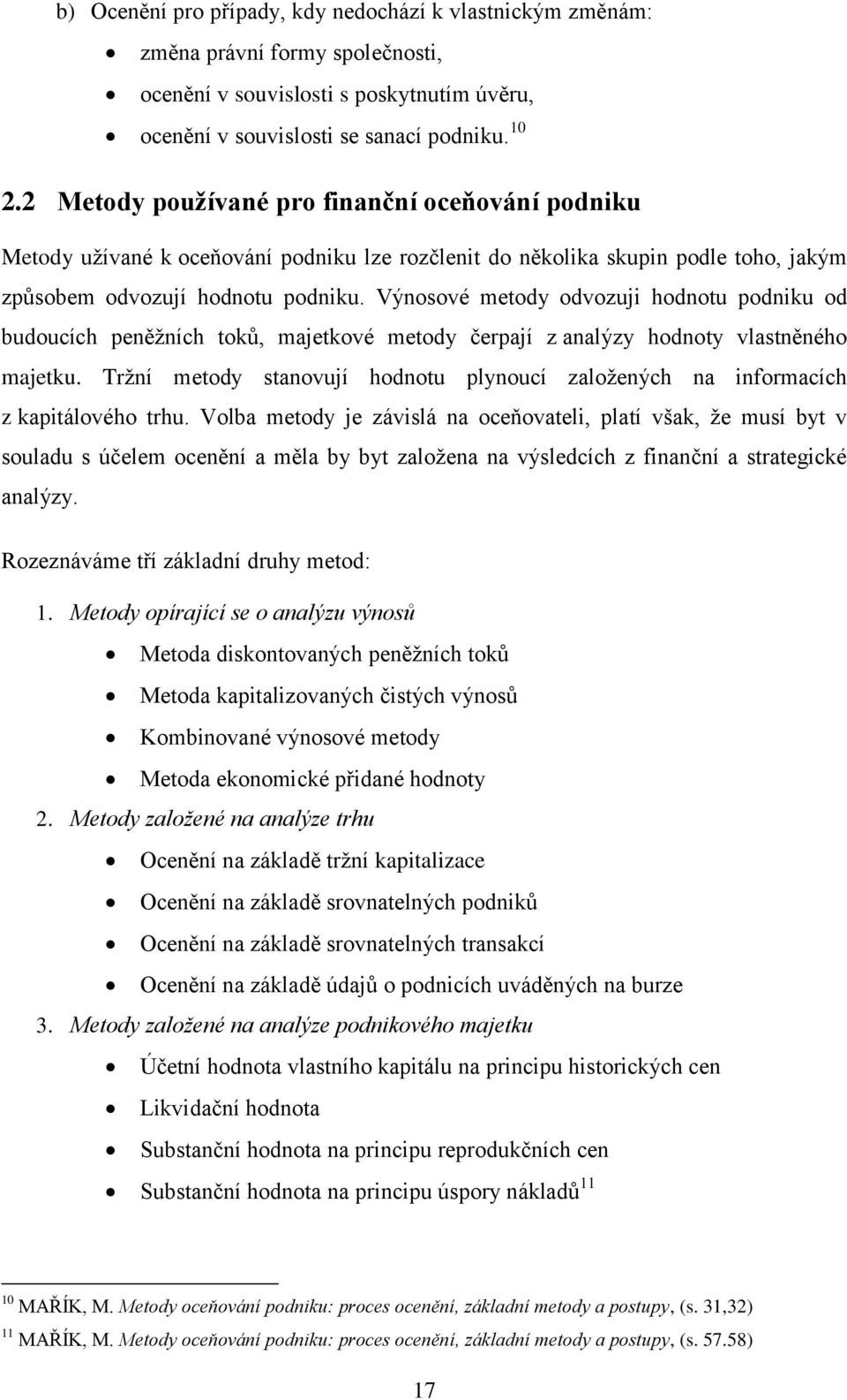 Výnosové metody odvozuji hodnotu podniku od budoucích peněžních toků, majetkové metody čerpají z analýzy hodnoty vlastněného majetku.