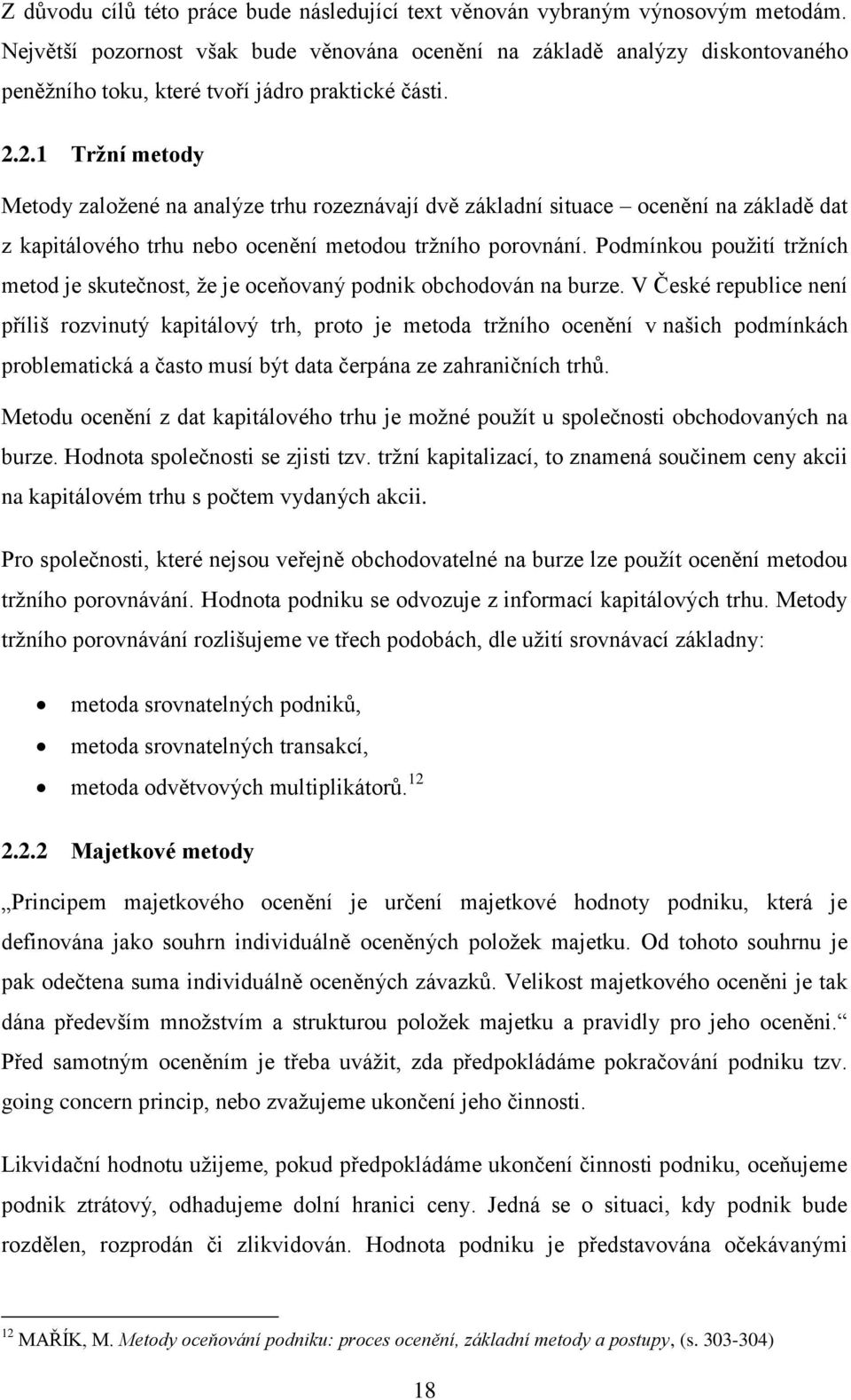 2.1 Tržní metody Metody založené na analýze trhu rozeznávají dvě základní situace ocenění na základě dat z kapitálového trhu nebo ocenění metodou tržního porovnání.