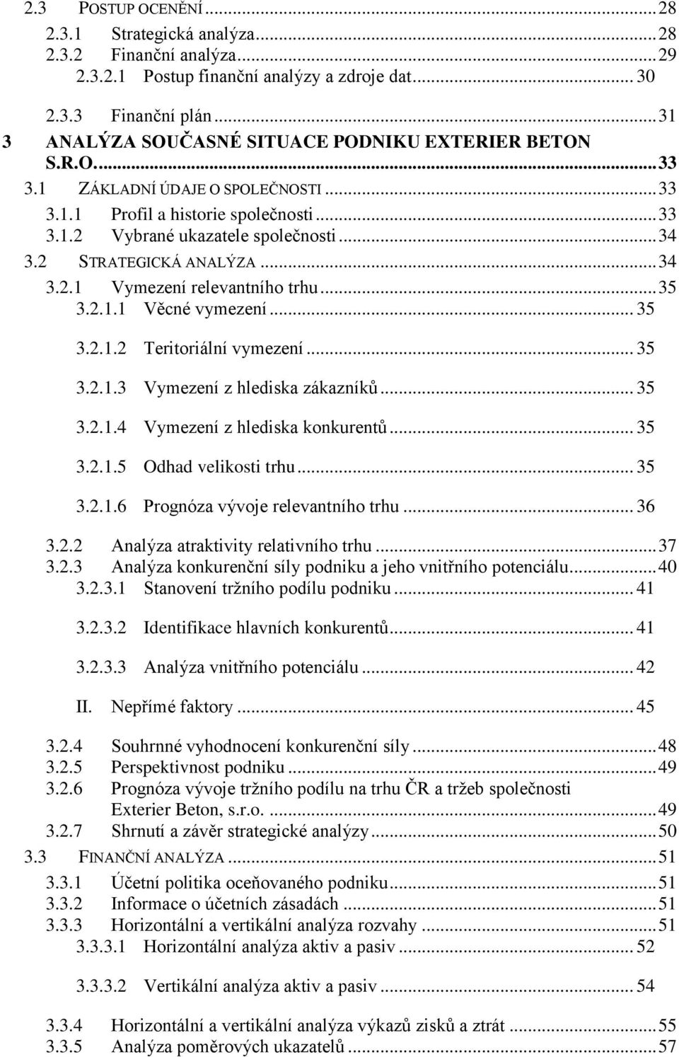 2 STRATEGICKÁ ANALÝZA... 34 3.2.1 Vymezení relevantního trhu... 35 3.2.1.1 Věcné vymezení... 35 3.2.1.2 Teritoriální vymezení... 35 3.2.1.3 Vymezení z hlediska zákazníků... 35 3.2.1.4 Vymezení z hlediska konkurentů.