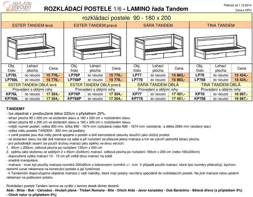 15 424,- ESTER TANDEM OBLÁ levá ESTER TANDEM OBLÁ pravá SÁRA TANDEM OBLÁ TINA TANDEM OBLÁ KP76L 90-180x200 17 354,- KP76P 90-180x200 17 354,- KP77 90-180x200 17 451,- KP78 90-180x200 16 967,- KP768L