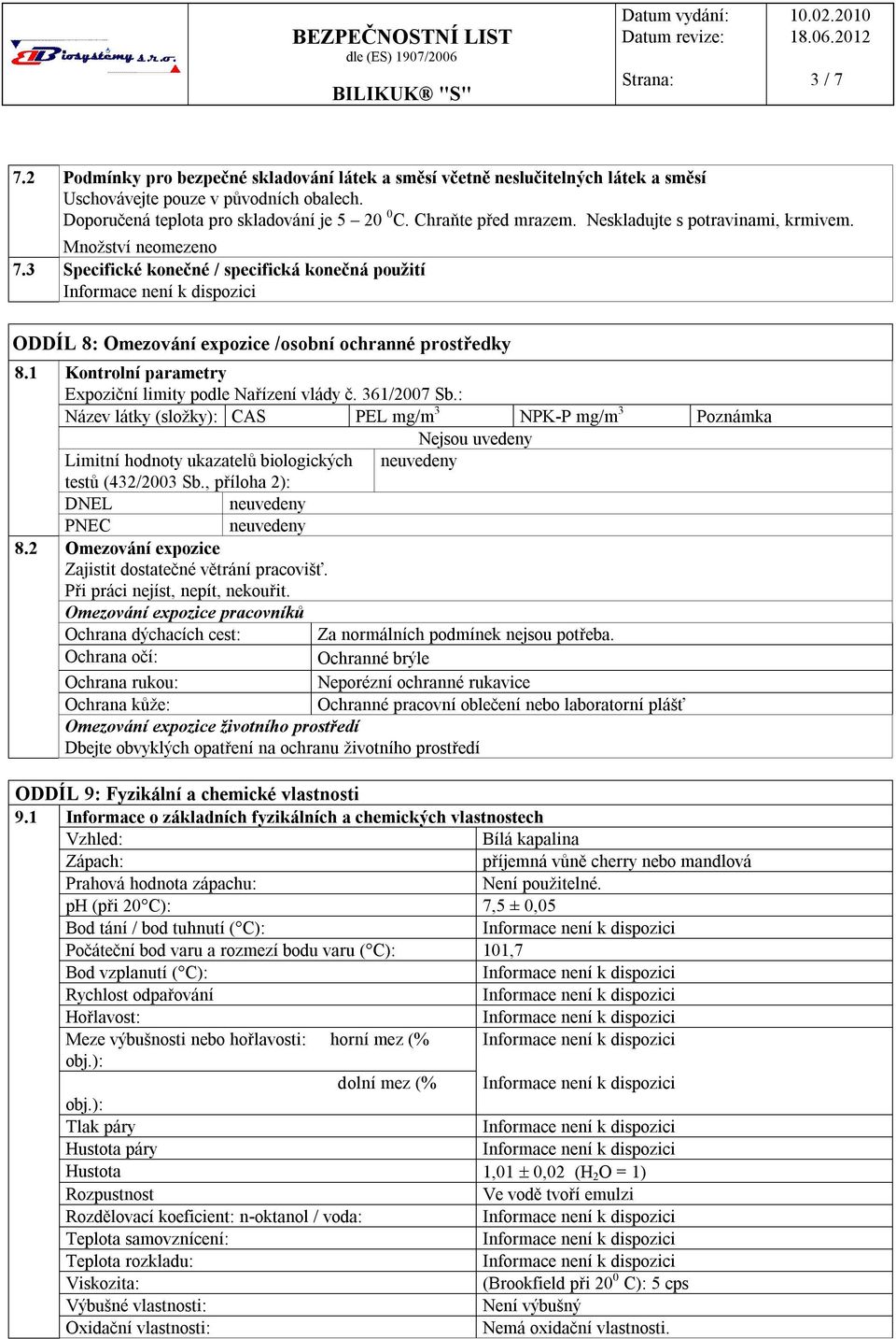 2 Kontrolní parametry Expoziční limity podle Nařízení vlády č. 361/2007 Sb.: Název látky (složky): CAS PEL mg/m 3 NPK-P mg/m 3 Poznámka Limitní hodnoty ukazatelů biologických testů (432/2003 Sb.