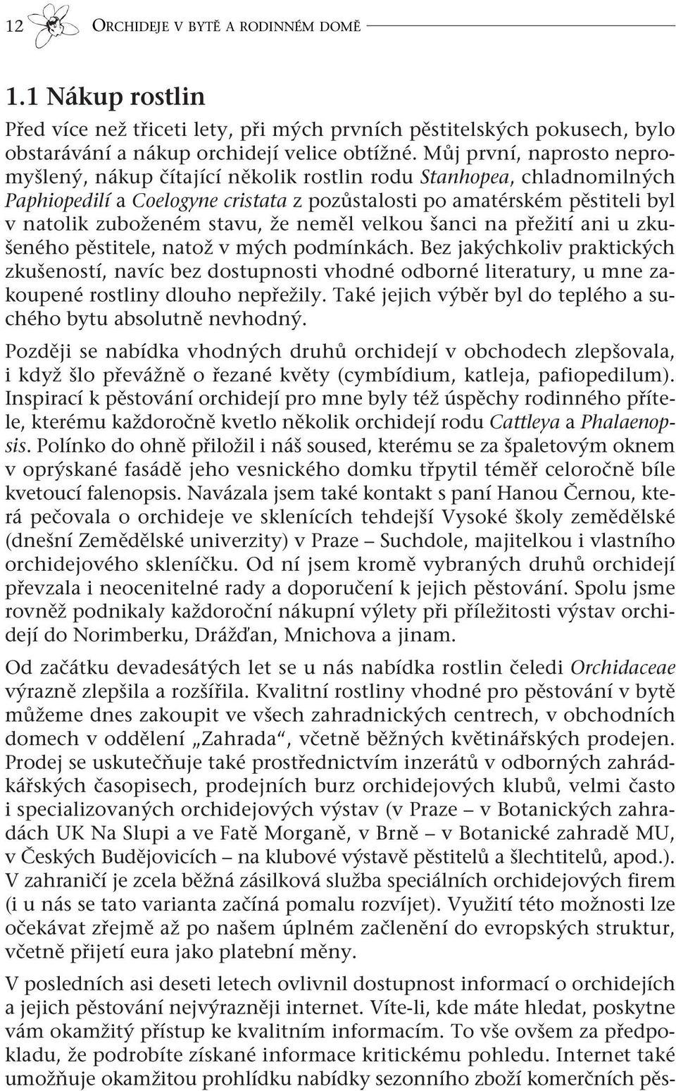 že neměl velkou šanci na přežití ani u zkušeného pěstitele, natož v mých podmínkách.