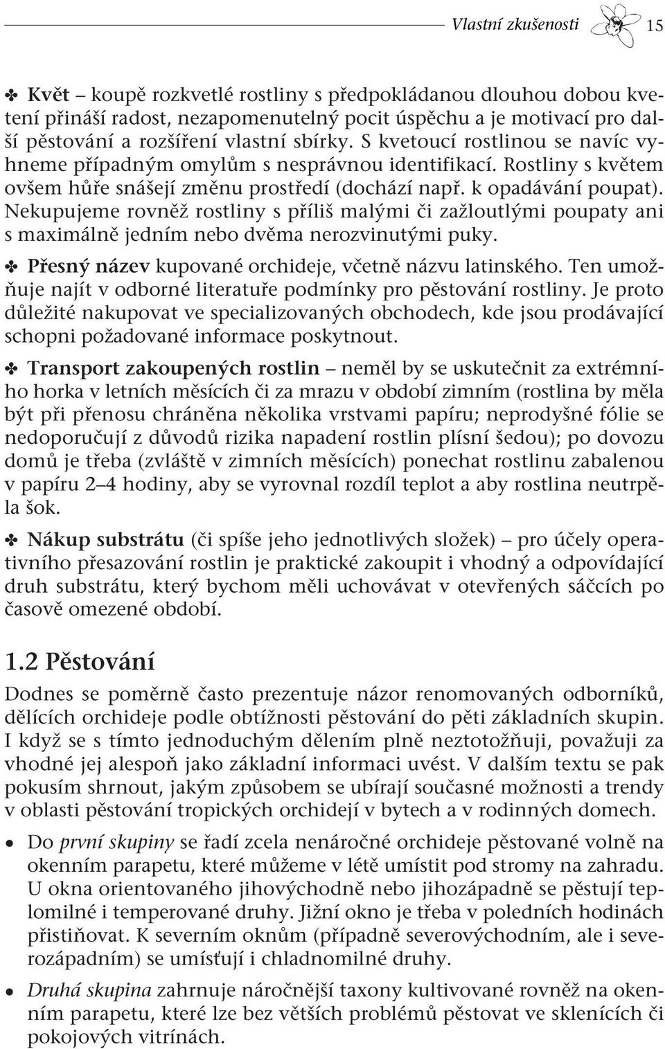 Nekupujeme rovněž rostliny s příliš malými či zažloutlými poupaty ani s maximálně jedním nebo dvěma nerozvinutými puky. Přesný název kupované orchideje, včetně názvu latinského.