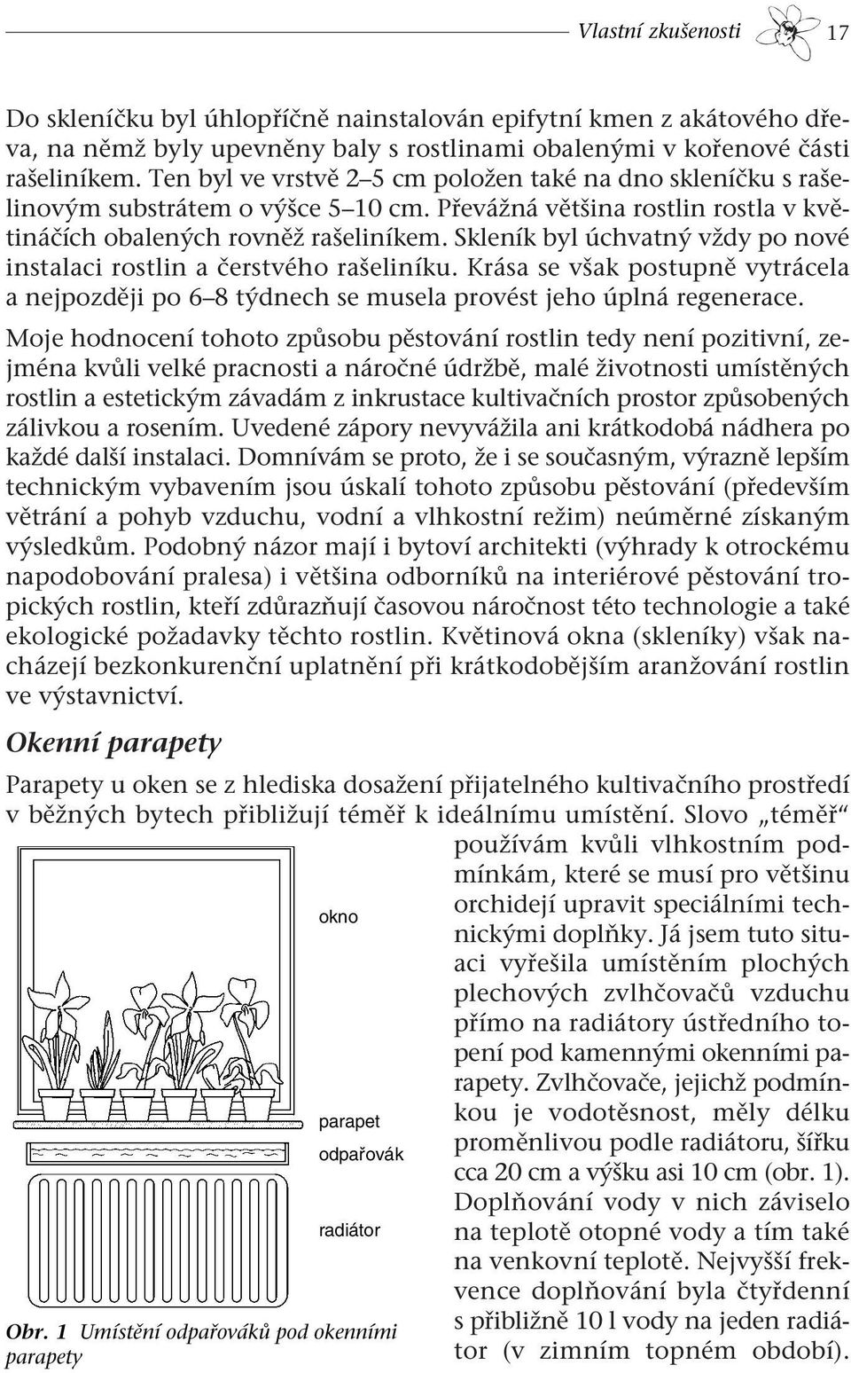 Skleník byl úchvatný vždy po nové instalaci rostlin a čerstvého rašeliníku. Krása se však postupně vytrácela a nejpozději po 6 8 týdnech se musela provést jeho úplná regenerace.