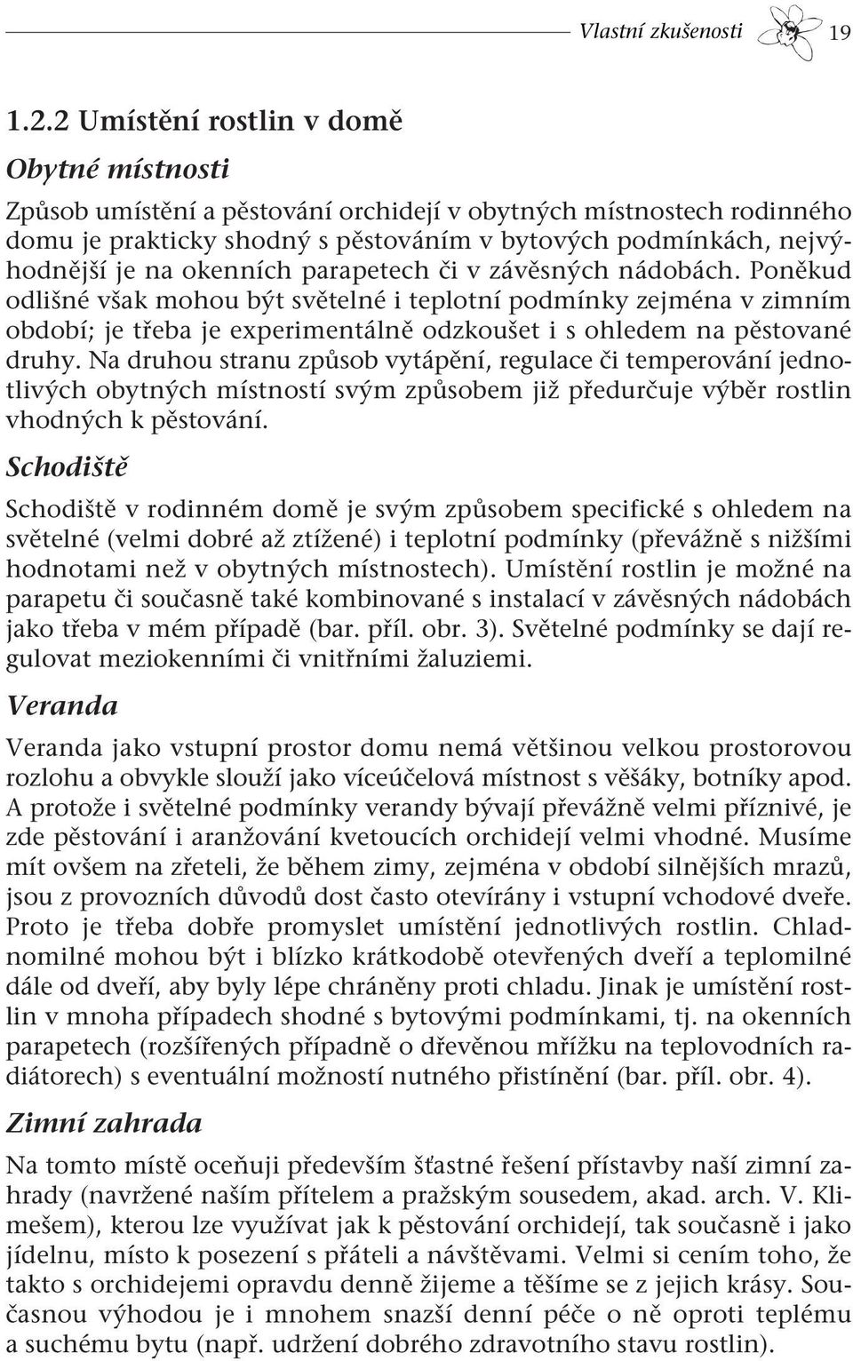 okenních parapetech či v závěsných nádobách. Poněkud odlišné však mohou být světelné i teplotní podmínky zejména v zimním období; je třeba je experimentálně odzkoušet i s ohledem na pěstované druhy.