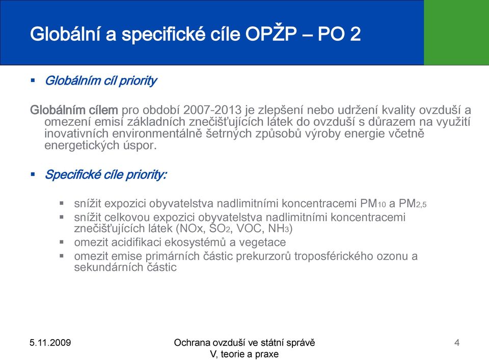 Specifické cíle priority: snížit expozici obyvatelstva nadlimitními koncentracemi PM10 a PM2,5 snížit celkovou expozici obyvatelstva nadlimitními koncentracemi