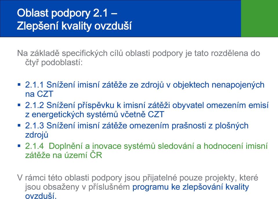 1.4 Doplnění a inovace systémů sledování a hodnocení imisní zátěže na území ČR V rámci této oblasti podpory jsou přijatelné pouze projekty,