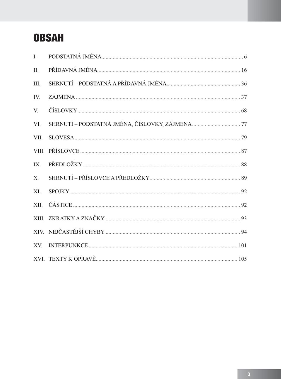 PŘÍSLOVCE... 87 IX. PŘEDLOŽKY... 88 X. SHRNUTÍ PŘÍSLOVCE A PŘEDLOŽKY... 89 XI. SPOJKY... 92 XII. ČÁSTICE.