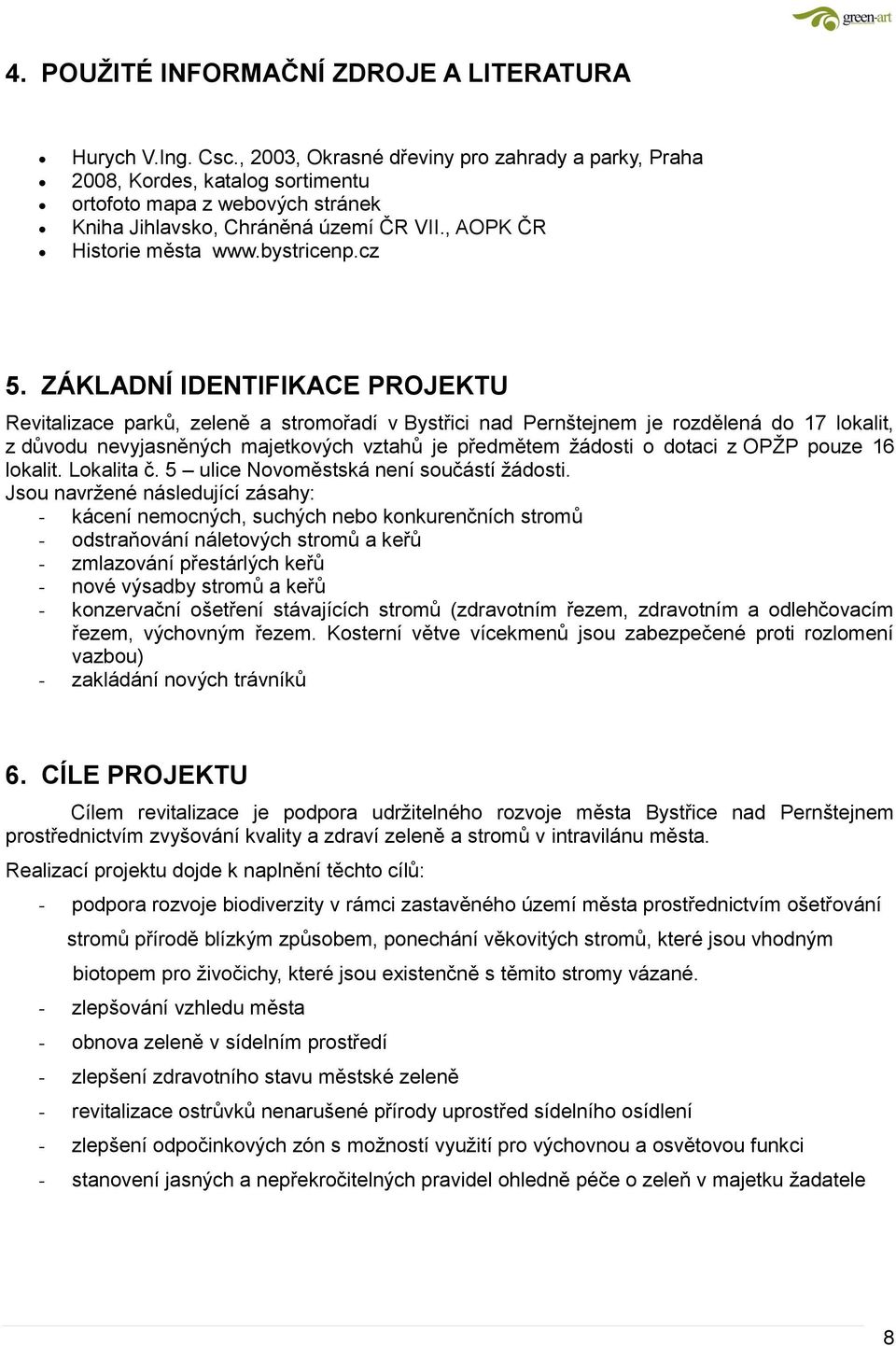 cz 5. ZÁKLADNÍ IDENTIFIKACE PROJEKTU Revitalizace parků, zeleně a stromořadí v Bystřici nad Pernštejnem je rozdělená do 17 lokalit, z důvodu nevyjasněných majetkových vztahů je předmětem žádosti o