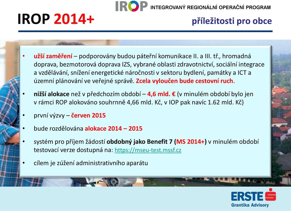 ve veřejné správě. Zcela vyloučen bude cestovní ruch. nižší alokace než v předchozím období 4,6 mld. (v minulém období bylo jen v rámci ROP alokováno souhrnně 4,66 mld. Kč, v IOP pak navíc 1.