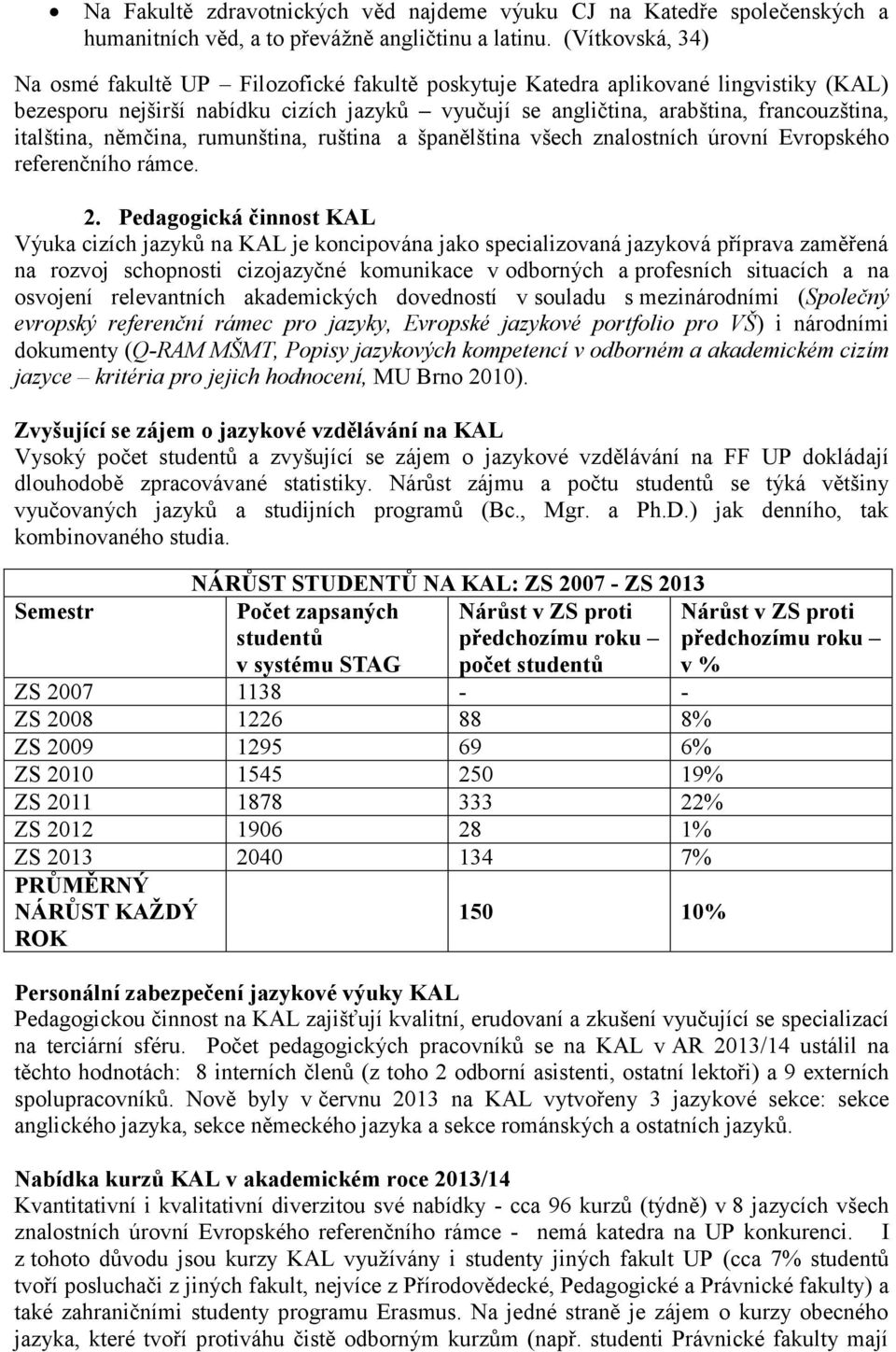 italština, němčina, rumunština, ruština a španělština všech znalostních úrovní Evropského referenčního rámce. 2.