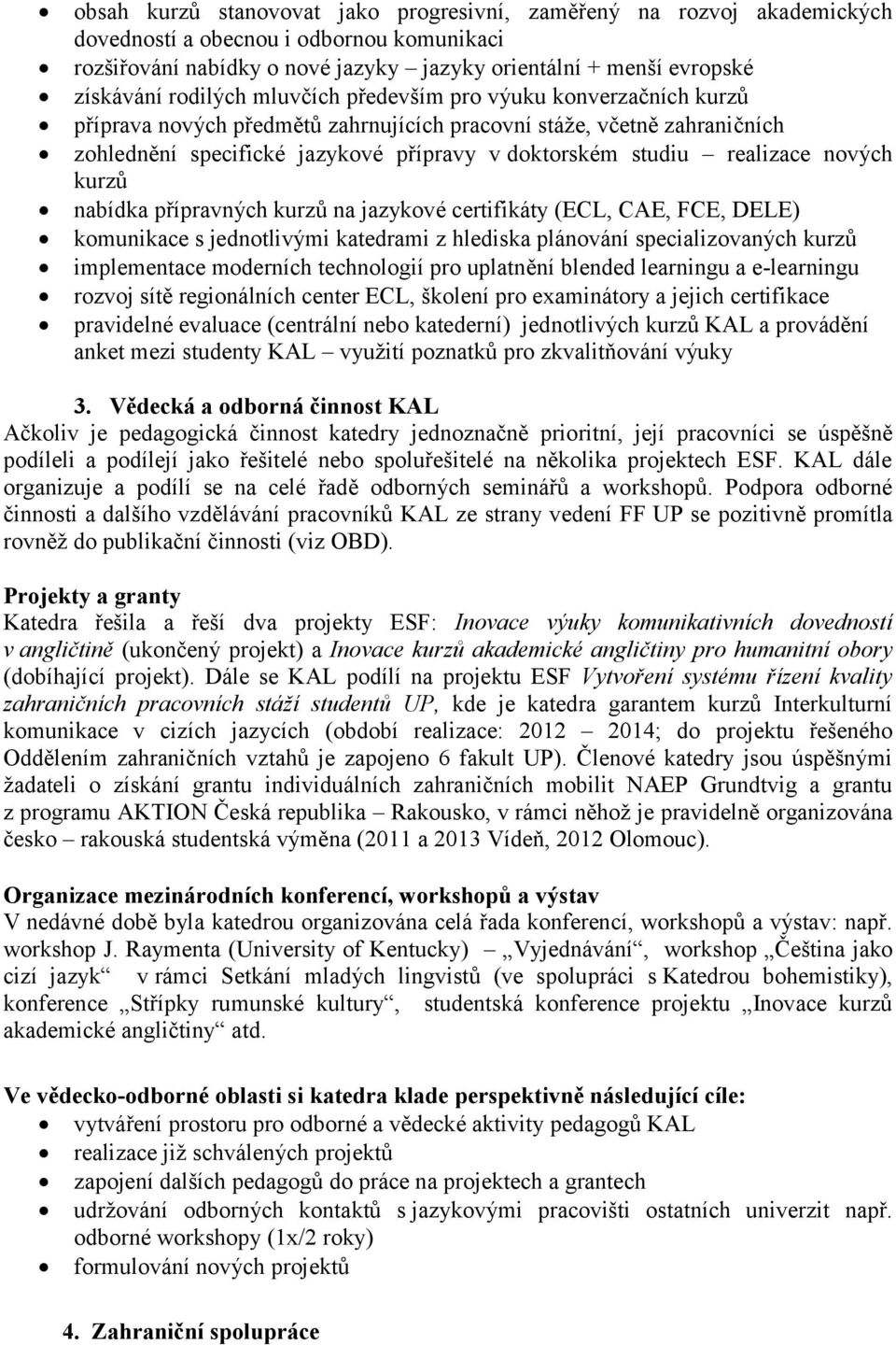 realizace nových kurzů nabídka přípravných kurzů na jazykové certifikáty (ECL, CAE, FCE, DELE) komunikace s jednotlivými katedrami z hlediska plánování specializovaných kurzů implementace moderních