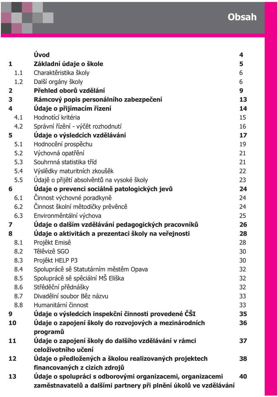 5 Údaje o pøijetí absolventù na vysoké školy 6 Údaje o prevenci sociálnì patologických jevù 6.1 Èinnost výchovné poradkynì 6. Èinnost školní metodièky prevence 6.