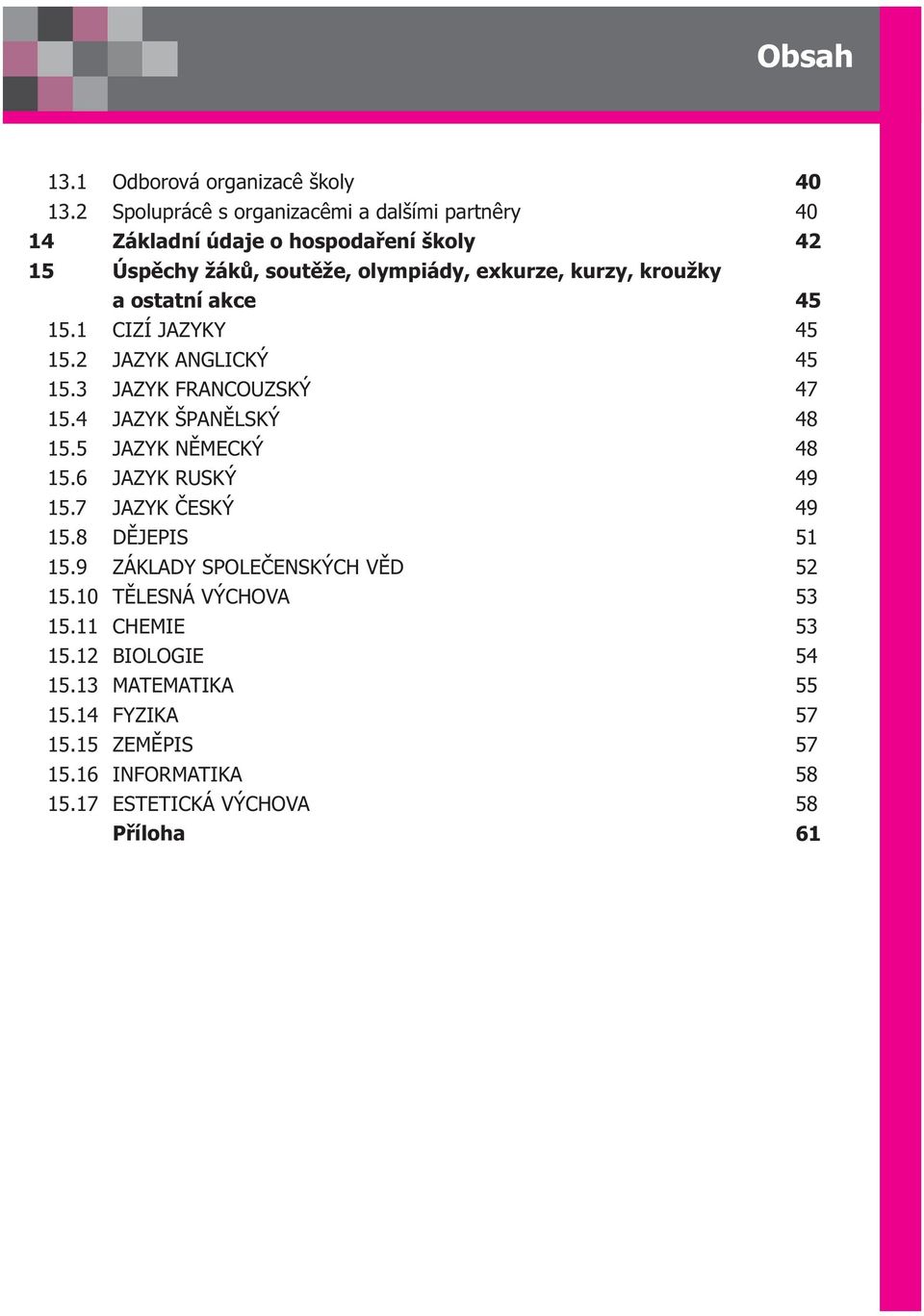 ostatní akce 15.1 CIZÍ JAZYKY 15. JAZYK ANGLICKÝ 15.3 JAZYK FRANCOUZSKÝ 15.4 JAZYK ŠPANÌLSKÝ 15.5 JAZYK NÌMECKÝ 15.6 JAZYK RUSKÝ 15.