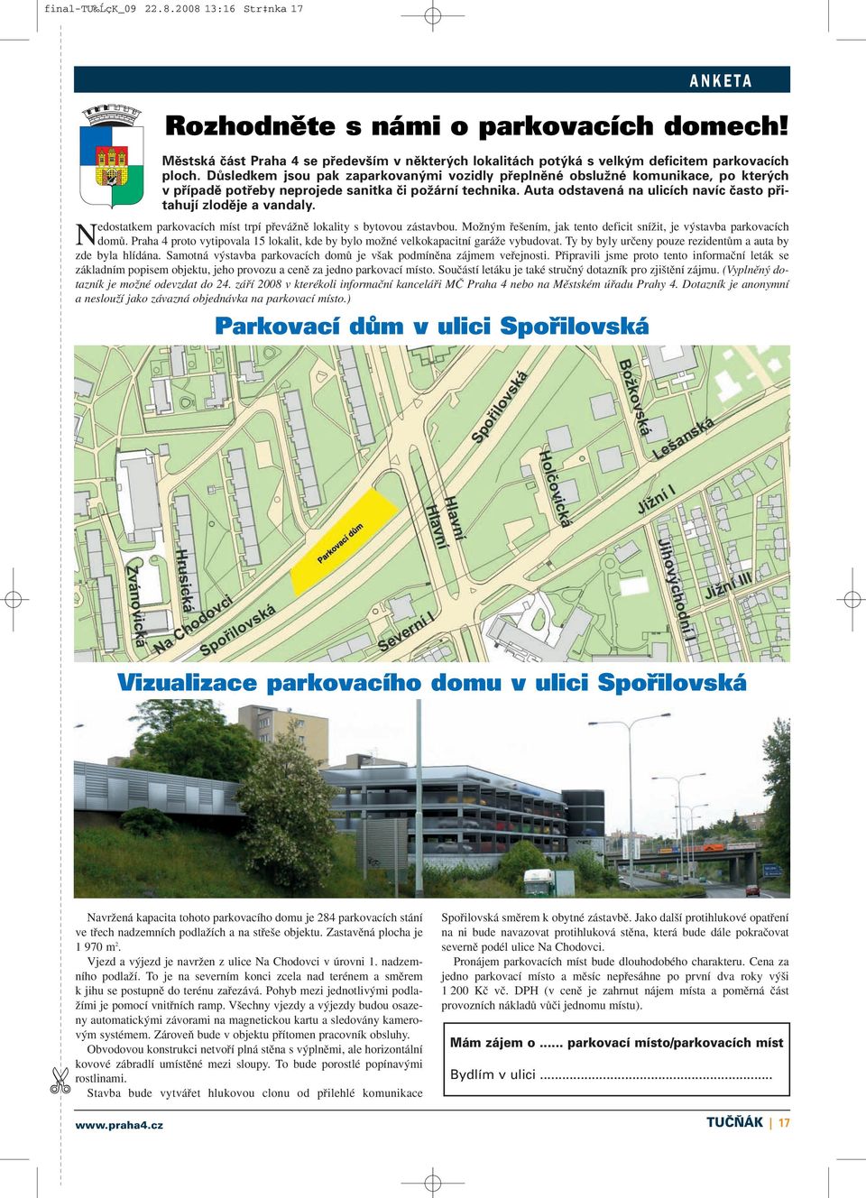 Auta odstavená na ulicích navíc často přitahují zloděje a vandaly. Nedostatkem parkovacích míst trpí pfieváïnû lokality s bytovou zástavbou.