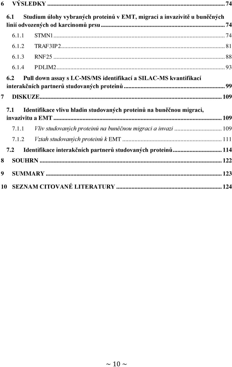 1 Identifikace vlivu hladin studovaných proteinů na buněčnou migraci, invazivitu a EMT... 109 7.1.1 Vliv studovaných proteinů na buněčnou migraci a invazi... 109 7.1.2 Vztah studovaných proteinů k EMT.