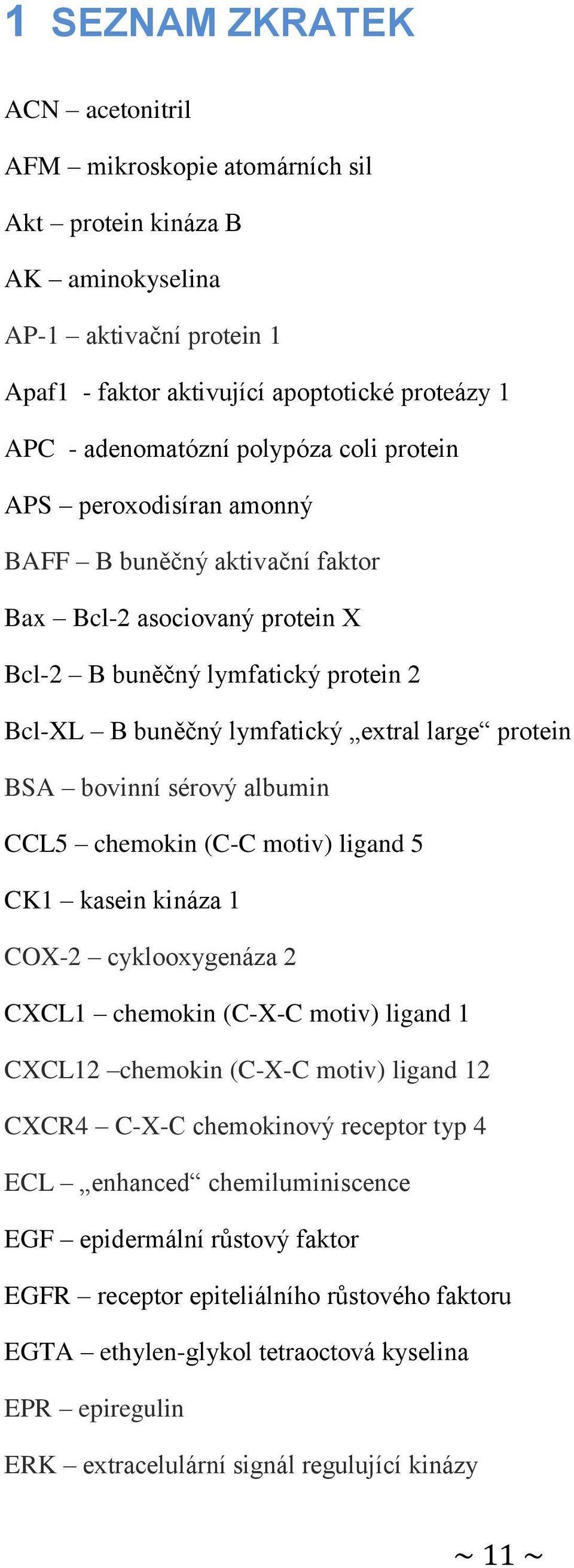 bovinní sérový albumin CCL5 chemokin (C-C motiv) ligand 5 CK1 kasein kináza 1 COX-2 cyklooxygenáza 2 CXCL1 chemokin (C-X-C motiv) ligand 1 CXCL12 chemokin (C-X-C motiv) ligand 12 CXCR4 C-X-C