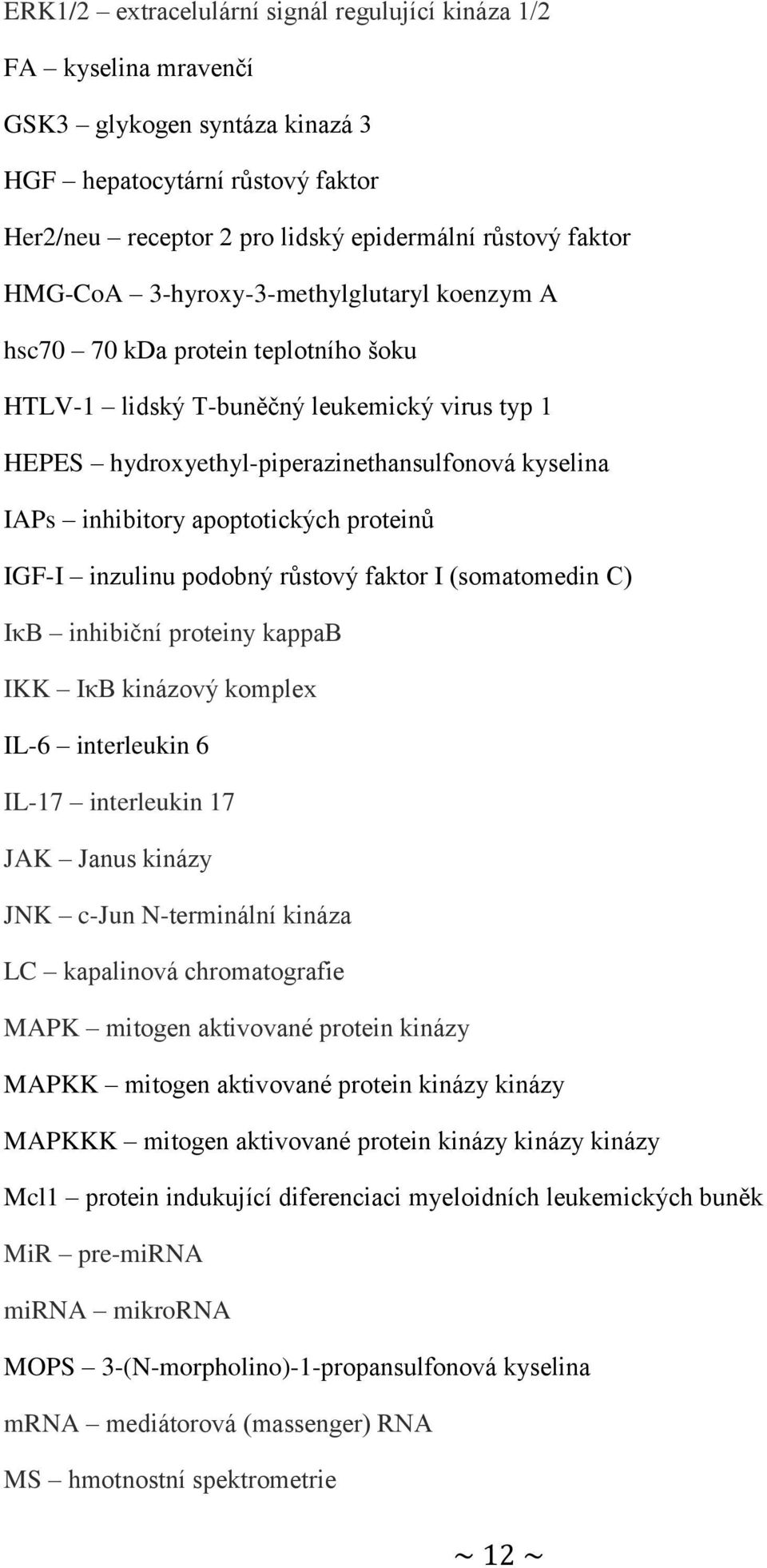 apoptotických proteinů IGF-I inzulinu podobný růstový faktor I (somatomedin C) IκB inhibiční proteiny kappab IKK IκB kinázový komplex IL-6 interleukin 6 IL-17 interleukin 17 JAK Janus kinázy JNK