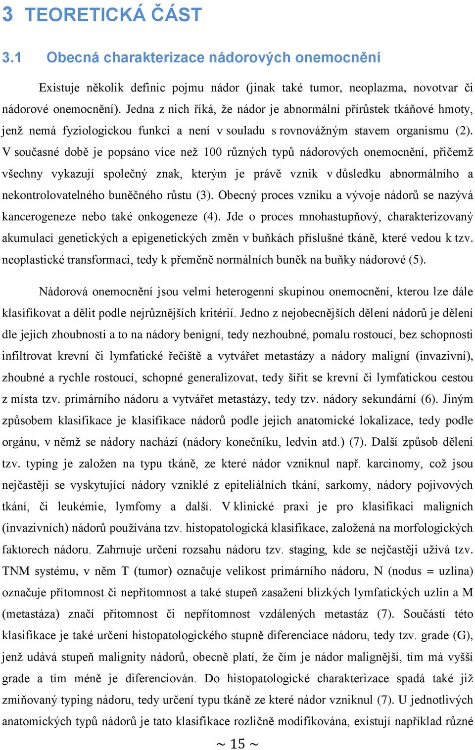 V současné době je popsáno více než 100 různých typů nádorových onemocnění, přičemž všechny vykazují společný znak, kterým je právě vznik v důsledku abnormálního a nekontrolovatelného buněčného růstu