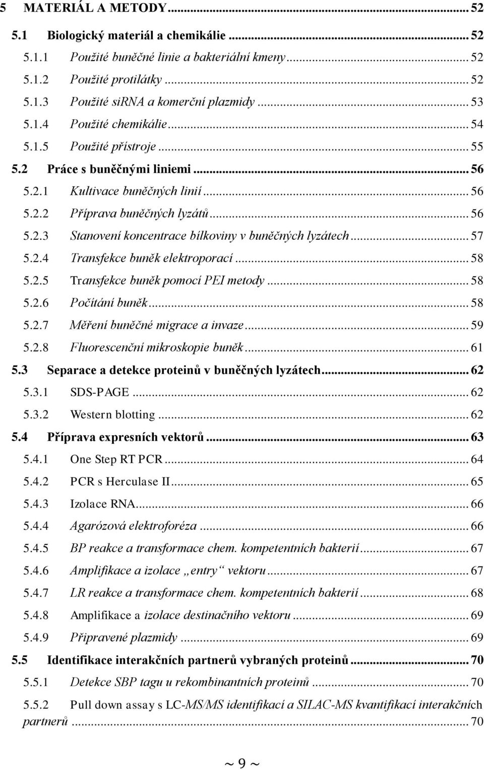 .. 57 5.2.4 Transfekce buněk elektroporací... 58 5.2.5 Transfekce buněk pomocí PEI metody... 58 5.2.6 Počítání buněk... 58 5.2.7 Měření buněčné migrace a invaze... 59 5.2.8 Fluorescenční mikroskopie buněk.