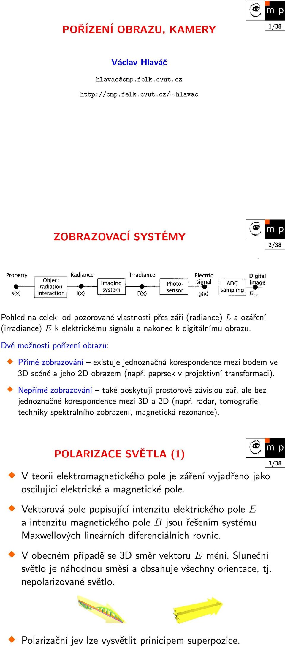 cz/ hlavac ZOBRAZOVACÍ SYSTÉMY 2/38 Pohled na celek: od pozorované vlastnosti přes záři (radiance) L a ozáření (irradiance) E k elektrickému signálu a nakonec k digitálnímu obrazu.
