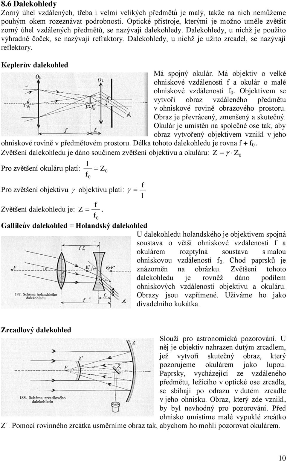 Daekohedy, u nichž je užito zrcade, se nazývají reektory. Keperův daekohed Má spojný okuár. Má objektiv o veké ohniskové vzdáenosti a okuár o maé ohniskové vzdáenosti.