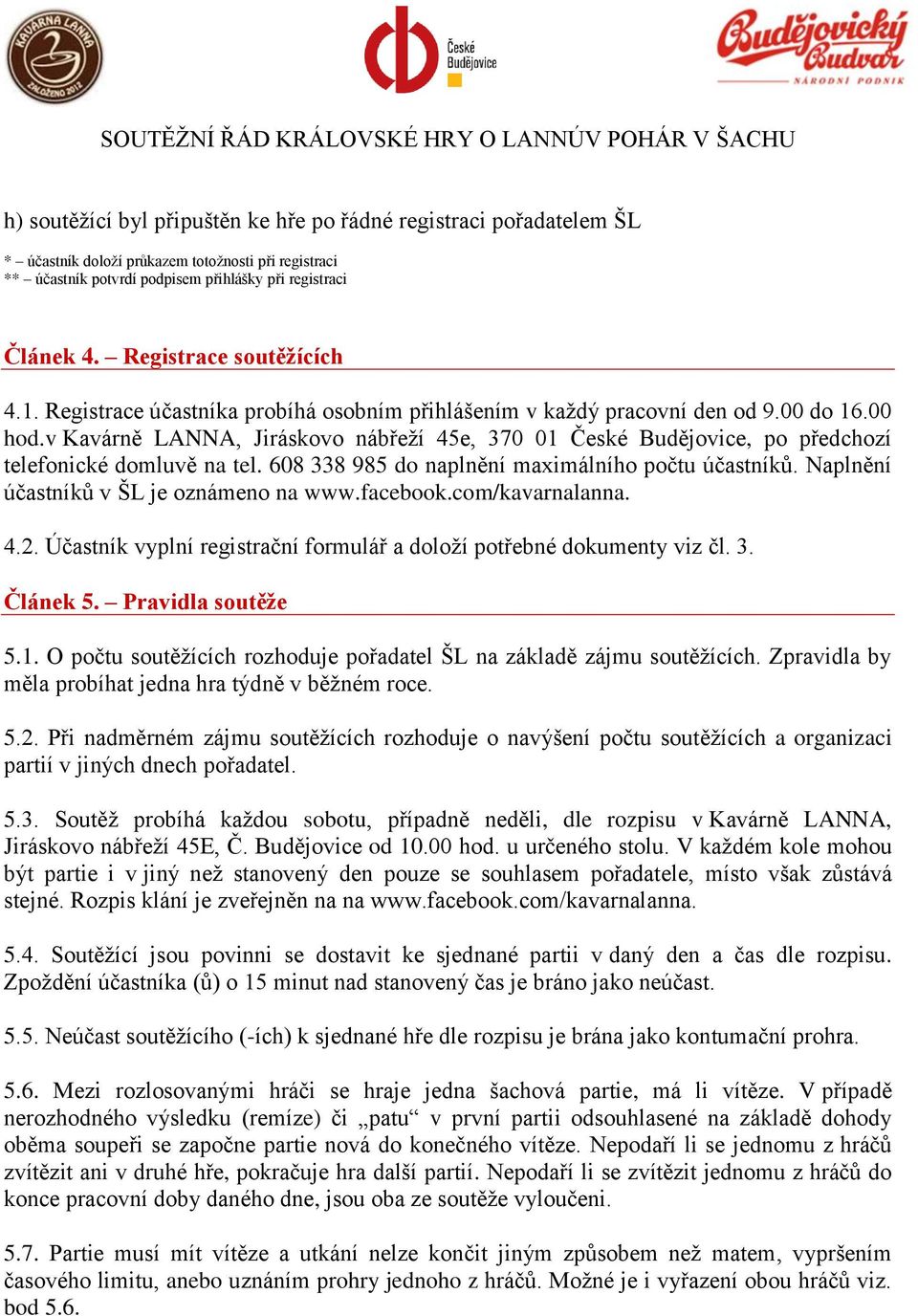 v Kavárně LANNA, Jiráskovo nábřeţí 45e, 370 01 České Budějovice, po předchozí telefonické domluvě na tel. 608 338 985 do naplnění maximálního počtu účastníků.