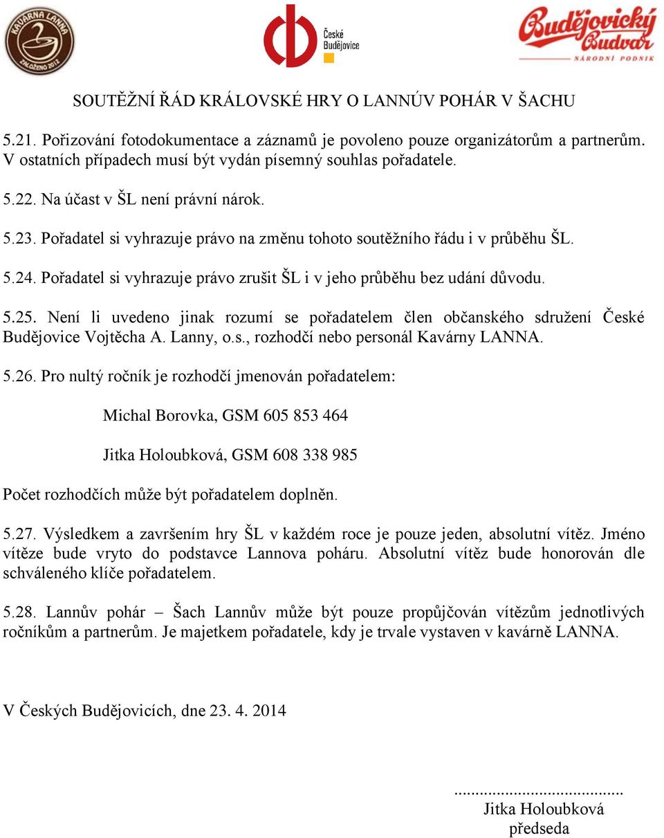 Není li uvedeno jinak rozumí se pořadatelem člen občanského sdruţení České Budějovice Vojtěcha A. Lanny, o.s., rozhodčí nebo personál Kavárny LANNA. 5.26.