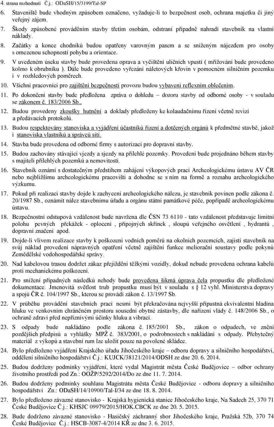 Začátky a konce chodníků budou opatřeny varovným pasem a se sníženým nájezdem pro osoby s omezenou schopností pohybu a orientace. 9.