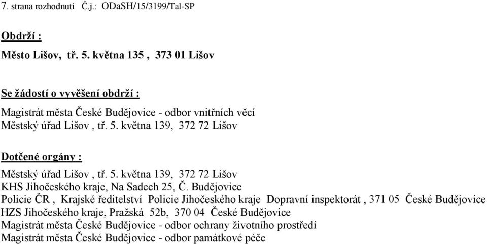 května 139, 372 72 Dotčené orgány : Městský úřad, tř. 5. května 139, 372 72 KHS Jihočeského kraje, Na Sadech 25, Č.