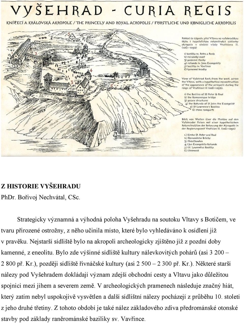 Nejstarší sídliště bylo na akropoli archeologicky zjištěno již z pozdní doby kamenné, z eneolitu. Bylo zde výšinné sídliště kultury nálevkovitých pohárů (asi 3 200 2 800 př. Kr.