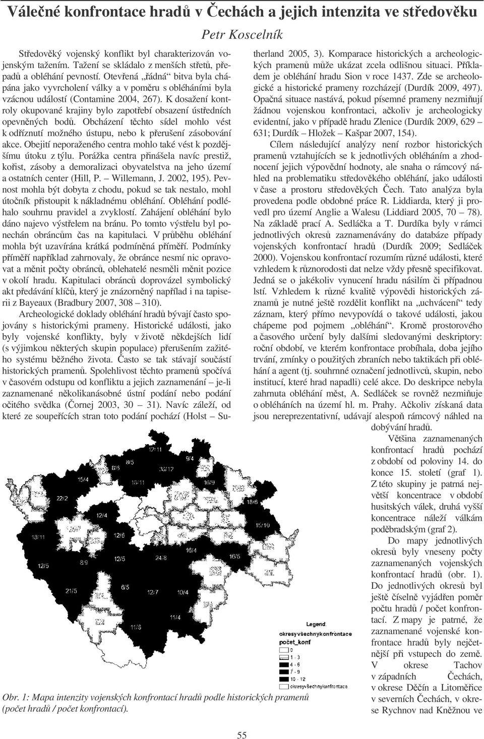 Otevená ádná bitva byla chápána jako vyvrcholení války a v pomru s obléháními byla vzácnou událostí (Contamine 2004, 267).