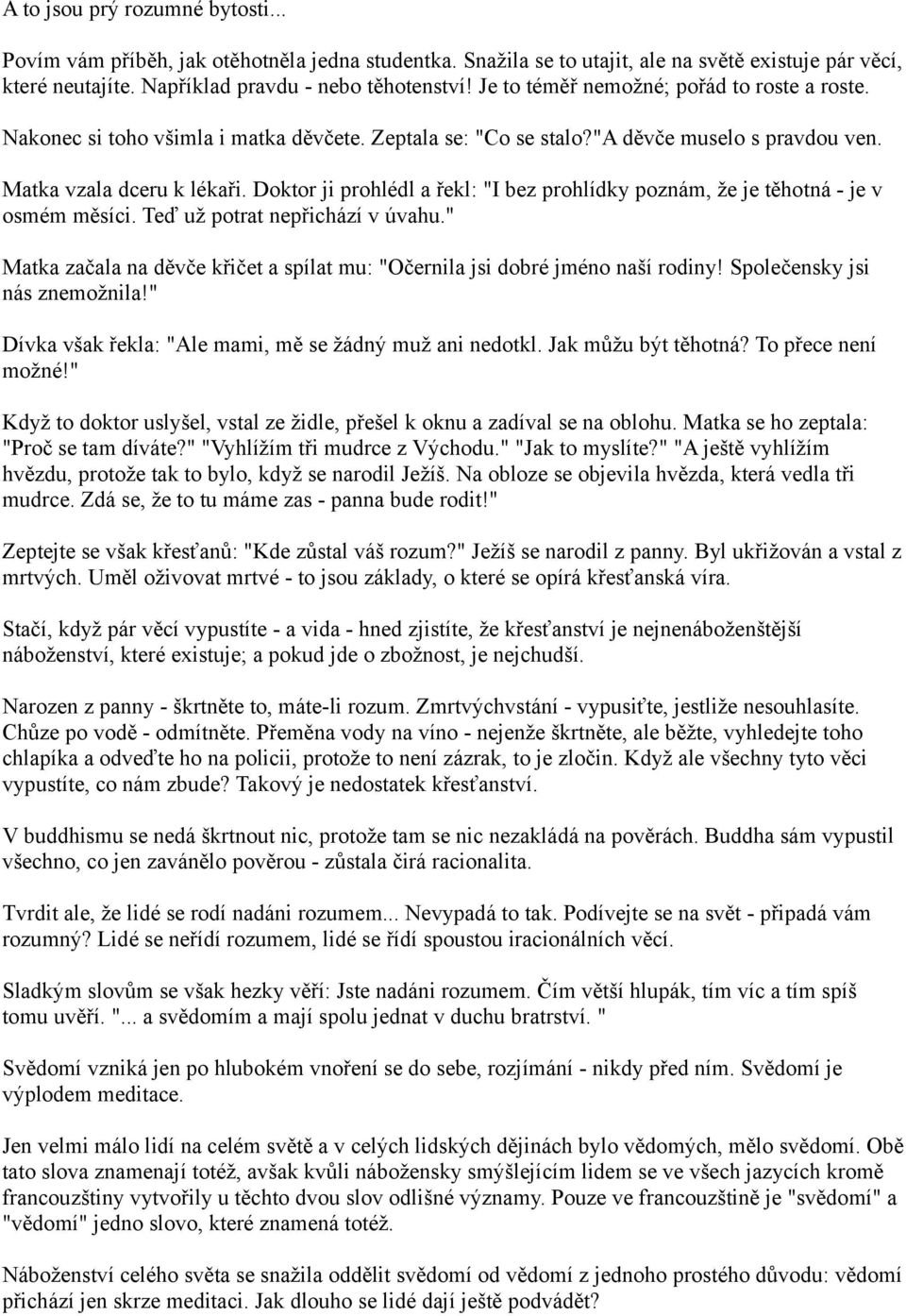 Doktor ji prohlédl a řekl: "I bez prohlídky poznám, že je těhotná - je v osmém měsíci. Teď už potrat nepřichází v úvahu.