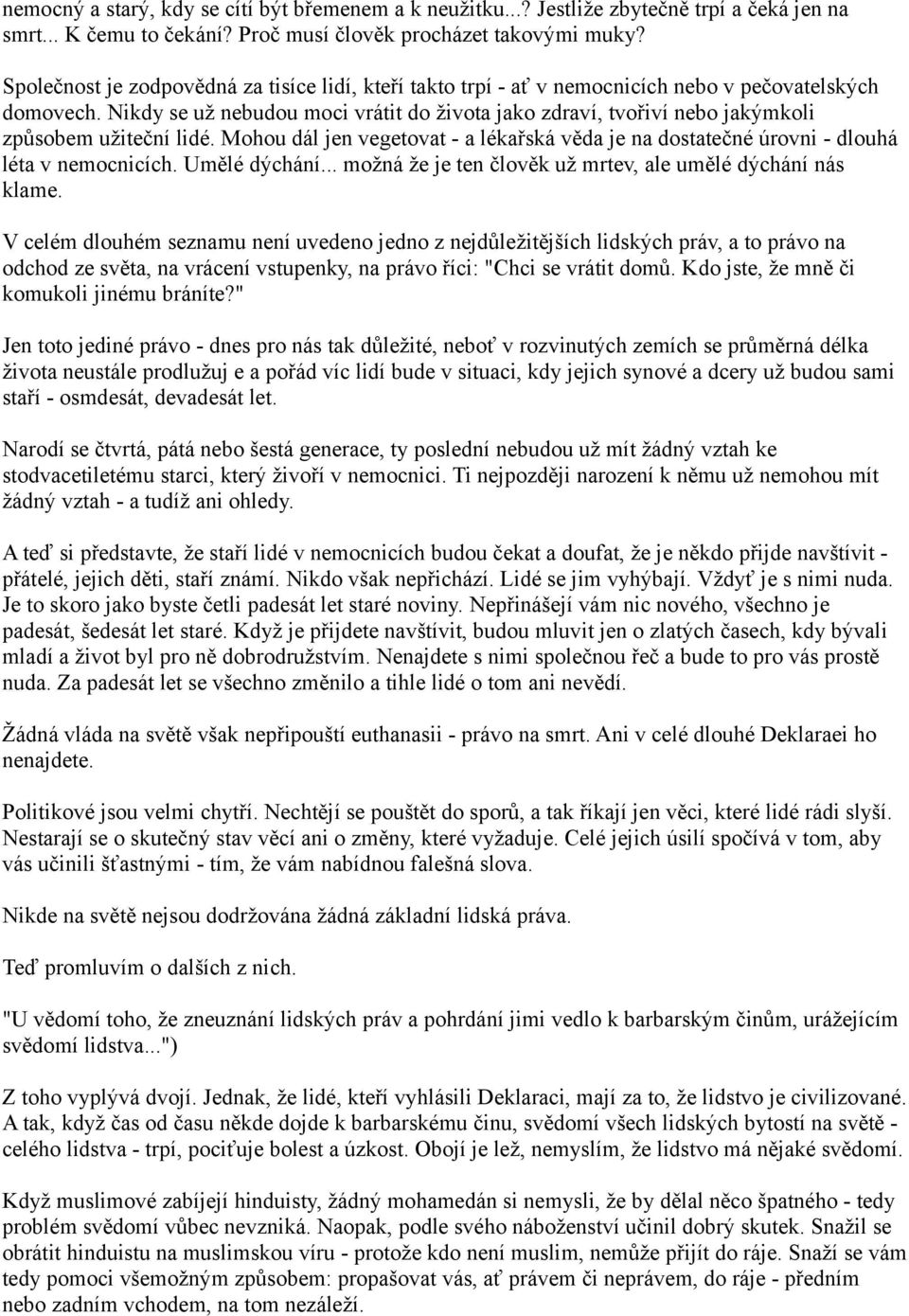 Nikdy se už nebudou moci vrátit do života jako zdraví, tvořiví nebo jakýmkoli způsobem užiteční lidé. Mohou dál jen vegetovat - a lékařská věda je na dostatečné úrovni - dlouhá léta v nemocnicích.