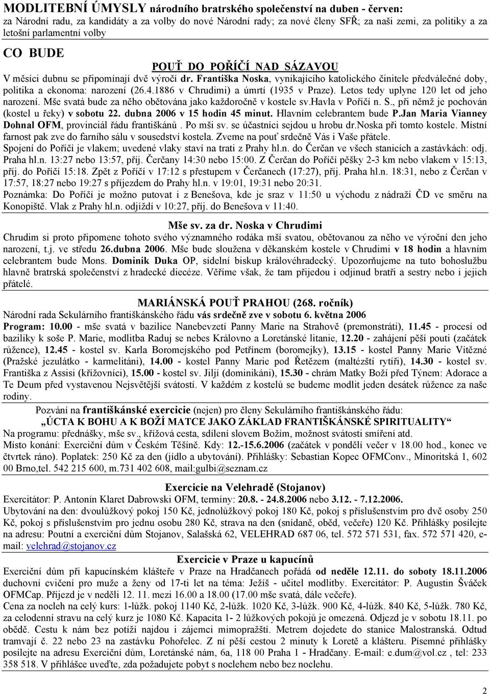 4.1886 v Chrudimi) a úmrtí (1935 v Praze). Letos tedy uplyne 120 let od jeho narození. Mše svatá bude za něho obětována jako každoročně v kostele sv.havla v Poříčí n. S.