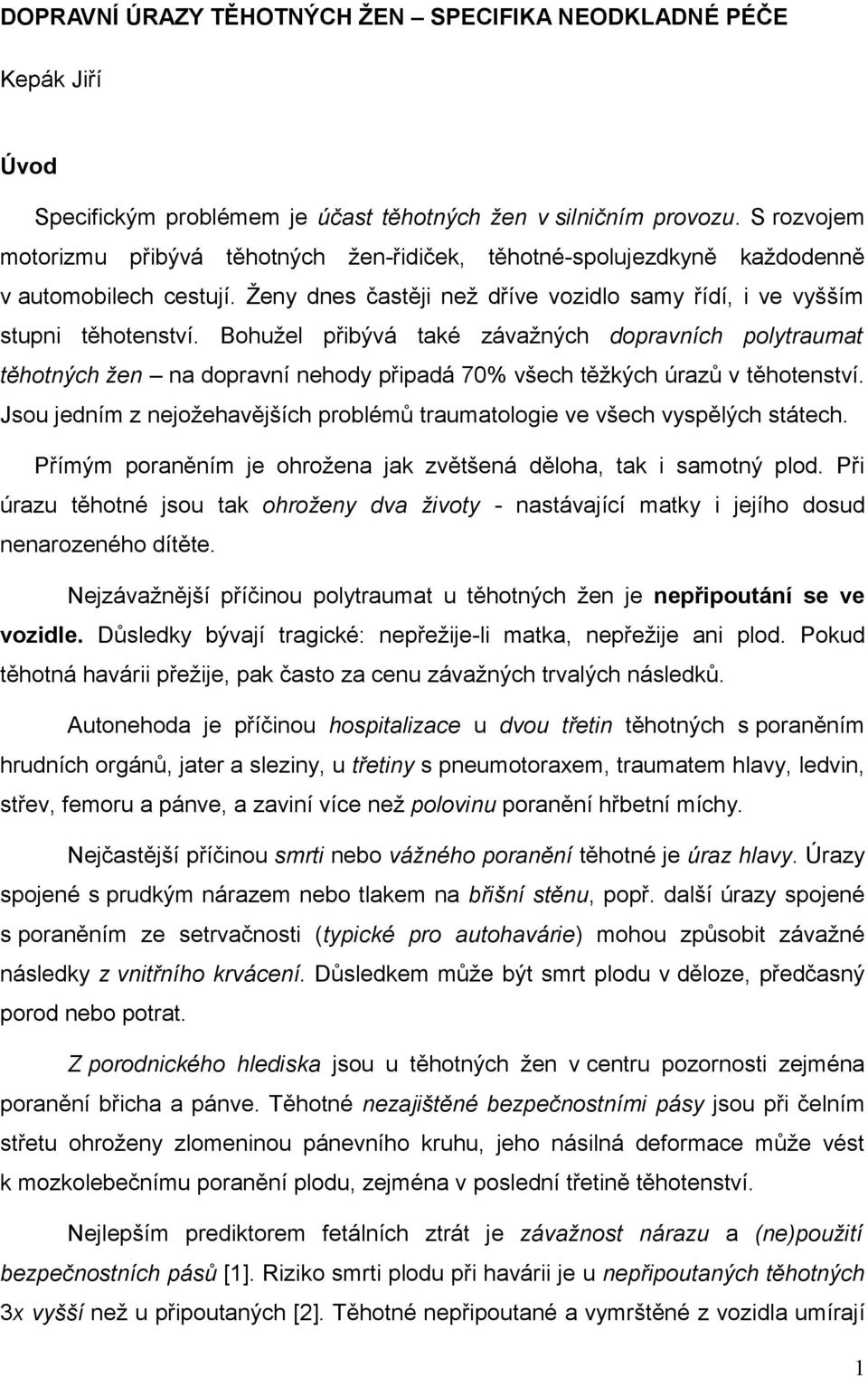 Bohužel přibývá také závažných dopravních polytraumat těhotných žen na dopravní nehody připadá 70% všech těžkých úrazů v těhotenství.