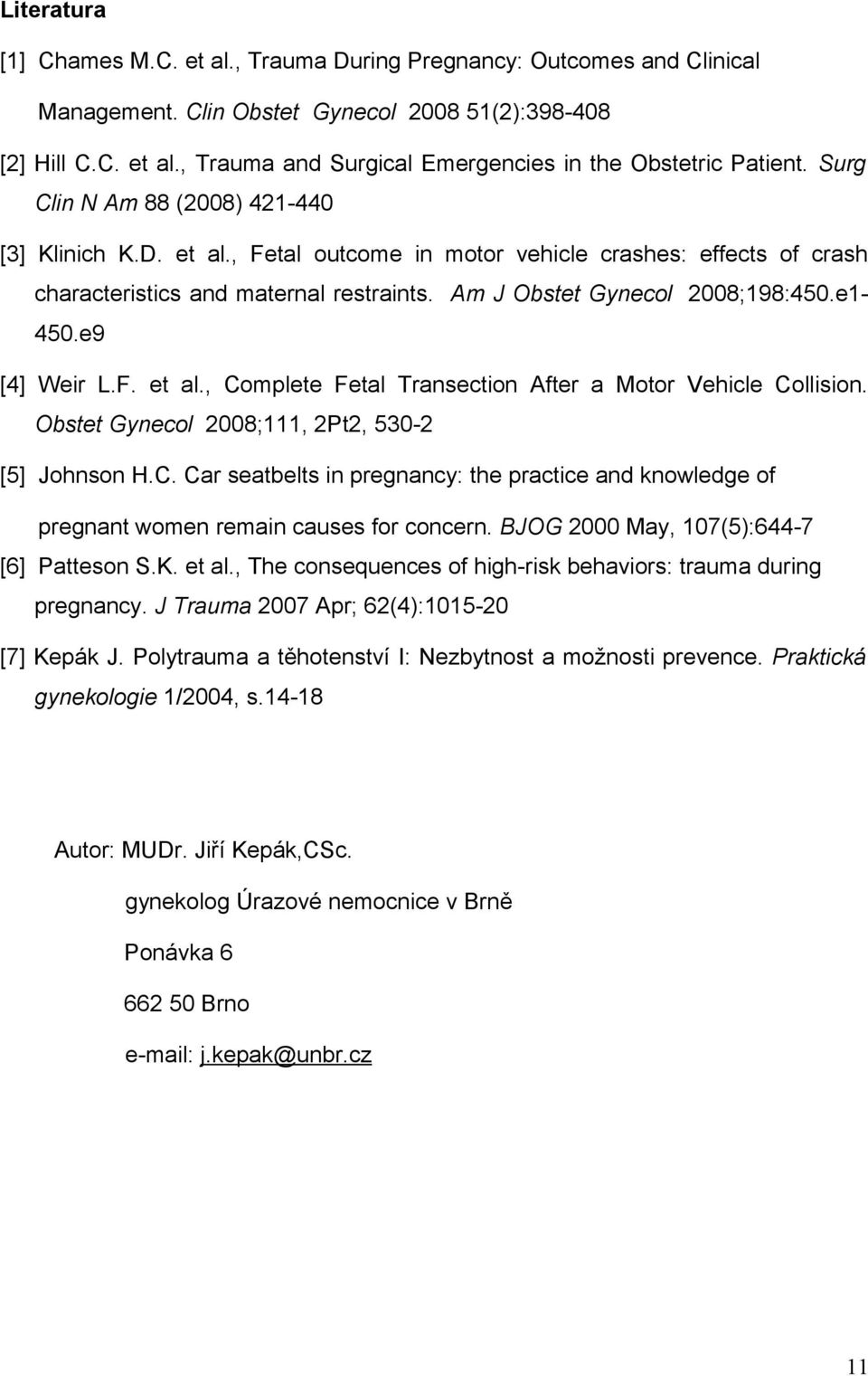 e9 [4] Weir L.F. et al., Complete Fetal Transection After a Motor Vehicle Collision. Obstet Gynecol 2008;111, 2Pt2, 530-2 [5] Johnson H.C. Car seatbelts in pregnancy: the practice and knowledge of pregnant women remain causes for concern.