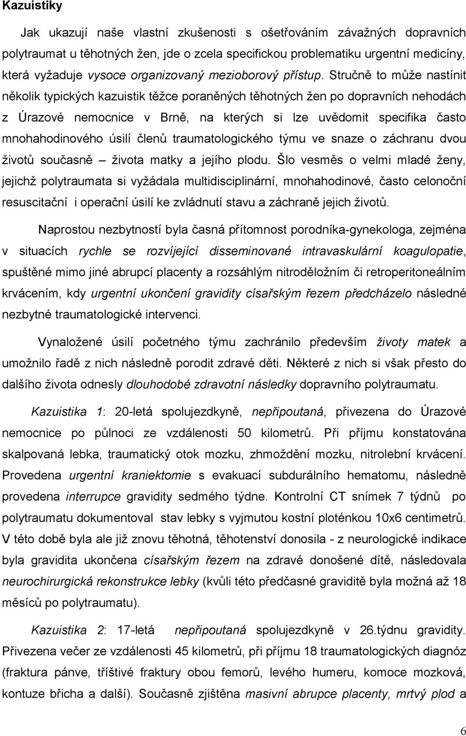 Stručně to může nastínit několik typických kazuistik těžce poraněných těhotných žen po dopravních nehodách z Úrazové nemocnice v Brně, na kterých si lze uvědomit specifika často mnohahodinového úsilí