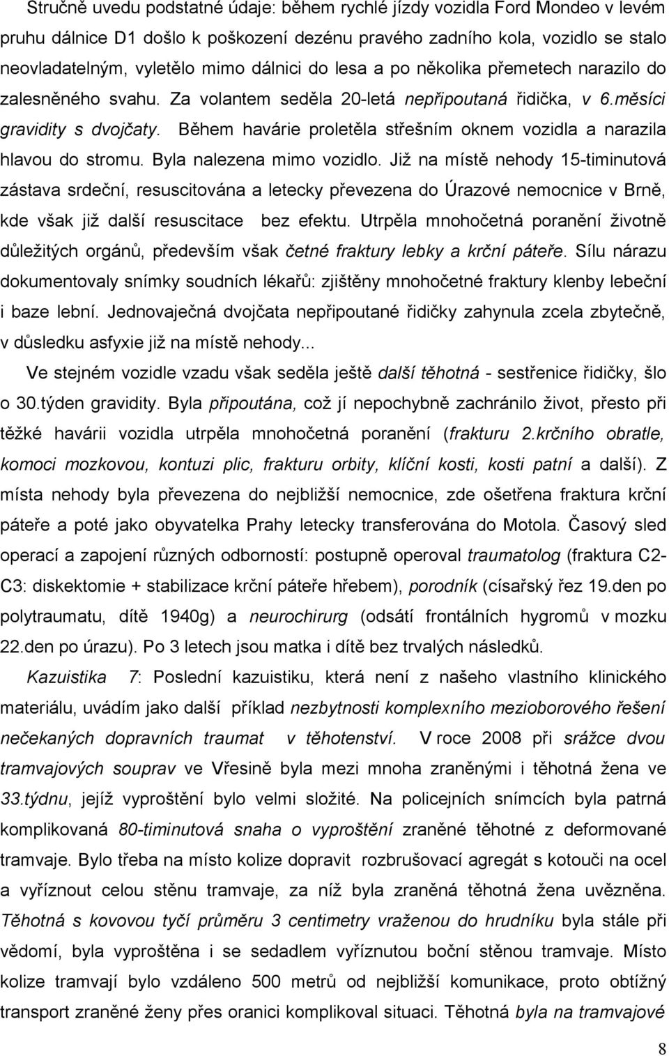 Během havárie proletěla střešním oknem vozidla a narazila hlavou do stromu. Byla nalezena mimo vozidlo.