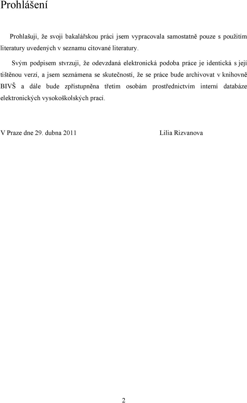 Svým podpisem stvrzuji, ţe odevzdaná elektronická podoba práce je identická s její tištěnou verzí, a jsem seznámena se