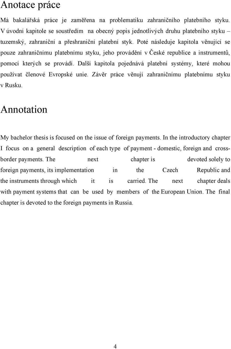 Poté následuje kapitola věnující se pouze zahraničnímu platebnímu styku, jeho provádění v České republice a instrumentů, pomocí kterých se provádí.