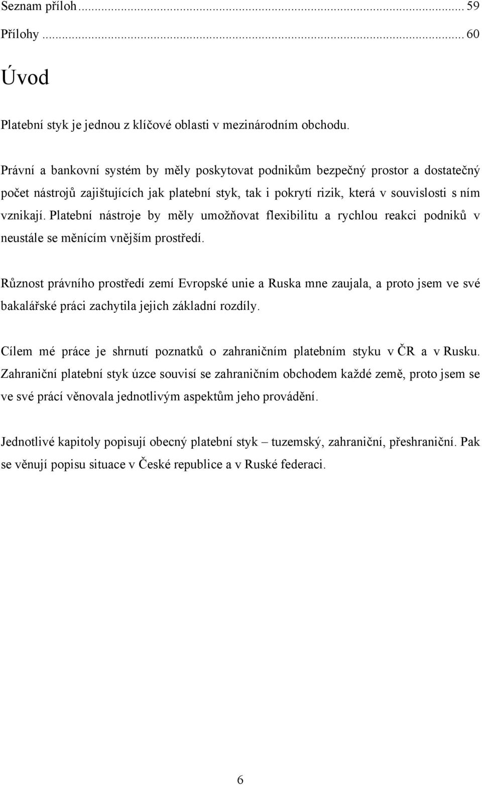 Platební nástroje by měly umoţňovat flexibilitu a rychlou reakci podniků v neustále se měnícím vnějším prostředí.