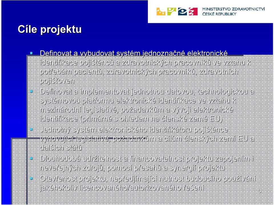 a vývoji elektronické identifikace (primárn rně s ohledem na členské země EU) Jednotný systém m elektronického identifikátoru toru pojištěnce vyhovující legislativě,, požadavk adavkům m a cílům c