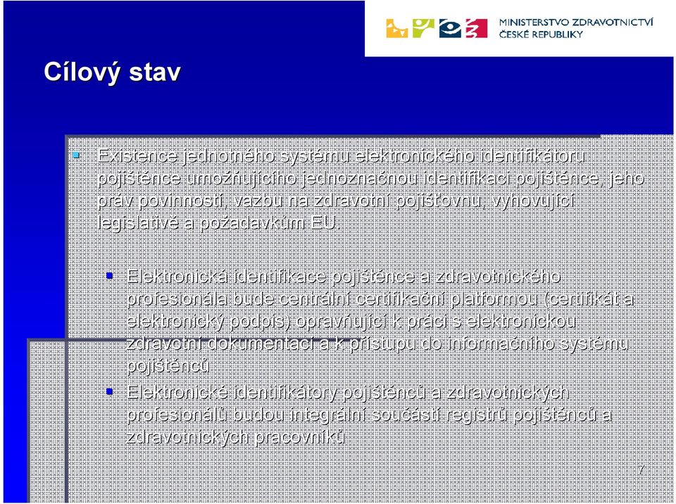 Elektronická identifikace pojištěnce a zdravotnického profesionála bude centráln lní certifikační platformou (certifikát t a elektronický podpis) opravňuj ující k práci