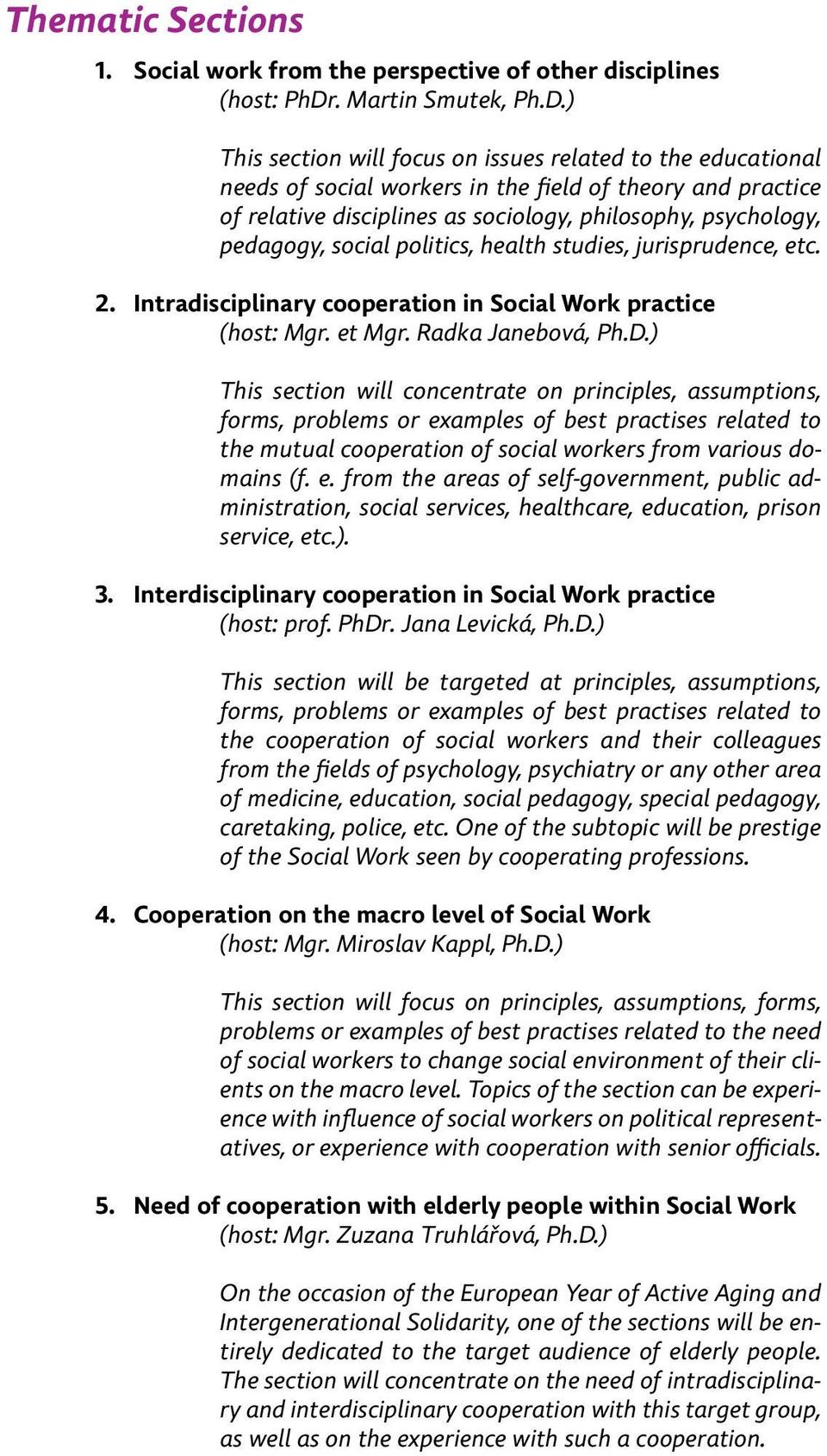 ) This section will focus on issues related to the educational needs of social workers in the field of theory and practice of relative disciplines as sociology, philosophy, psychology, pedagogy,