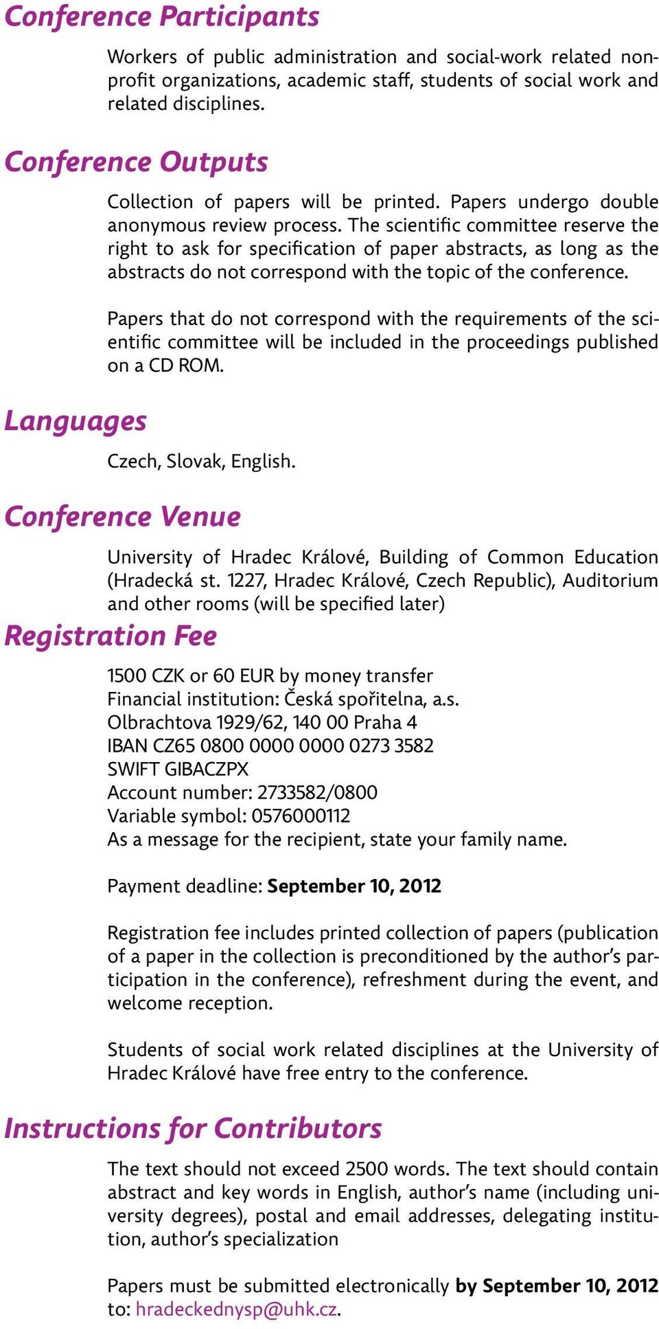 The scientific committee reserve the right to ask for specification of paper abstracts, as long as the abstracts do not correspond with the topic of the conference.